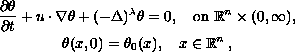 $$ \displaylines{
{\partial \theta \over \partial t}+u\cdot\nabla\theta +
(-\Delta)^{\lambda}\theta=0,\quad \hbox{on } {\Bbb R}^n\times (0,\infty), \cr
\theta(x,0)=\theta_0(x), \quad x\in {\Bbb R}^n\,, \cr}
$$