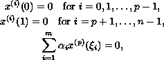 $$\displaylines{
 x^{(i)}(0)=0 \quad \hbox{for }i=0,1,\dots,p-1,\cr
 x^{(i)}(1)=0 \quad \hbox{for }i=p+1,\dots,n-1,\cr
 \sum_{i=1}^m\alpha_ix^{(p)}(\xi_i)=0,
 }$$