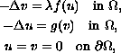 $$\displaylines{
 -\Delta v  =  \lambda f(u) \quad \hbox{in } \Omega , \cr
 -\Delta u  =  g(v) \quad \hbox{in }  \Omega , \cr
         u  =  v=0 \quad \hbox{on }  \partial \Omega ,
 }$$