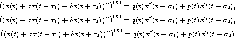 $$\displaylines{
 \big((x(t)+ax(t-\tau_1)-bx(t+\tau_2))^{\alpha}\big)^{(n)}
 =q(t)x^{\beta}(t-\sigma_1)+p(t)x^{\gamma}(t+\sigma_2), \cr
 \big((x(t)-ax(t-\tau_1)+bx(t+\tau_2))^{\alpha}\big)^{(n)}
 =q(t)x^{\beta}(t-\sigma_1)+p(t)x^{\gamma}(t+\sigma_2), \cr
 \big((x(t)+ax(t-\tau_1)+bx(t+\tau_2))^{\alpha}\big)^{(n)}
 =q(t)x^{\beta}(t-\sigma_1)+p(t)x^{\gamma}(t+\sigma_2)
 }$$
