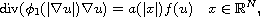 $$
 \hbox{div}(\phi_1(|\nabla u|) \nabla u)=a(|x|)f(u) \quad 
  x\in \mathbb{R}^N,
 $$