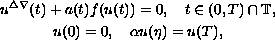 $$\displaylines{
    u^{\Delta\nabla}(t) + a(t)f(u(t)) = 0, 
    \quad t \in (0,T) \cap \mathbb{T},\cr
    u(0) = 0, \quad \alpha u(\eta) = u(T),
  }$$