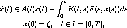 $$\displaylines{
 \dot{x}(t) \in A(t)x(t)+\int_0^tK(t,s)F(s,x(s))ds \cr
 x(0)=\xi ,\quad t\in I=[0,T],
 }$$