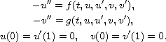 $$\displaylines{
 -u''=f(t, u, u', v, v'),\cr
 -v''=g(t, u, u', v, v'),\cr
 u(0)=u'(1)=0,\quad v(0)=v'(1)=0.
 }$$
