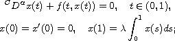 $$\displaylines{
  ^CD^{\alpha}x(t)+f(t,x(t))=0,\quad t\in(0,1),\cr
 x(0)=x'(0)=0, \quad x(1)=\lambda\int_0^1x(s)ds;
 }$$