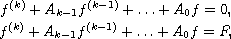 $$\displaylines{
 f^{(k)}+A_{k-1}f^{(k-1)}+\dots+A_0f=0,\cr
 f^{(k)}+A_{k-1}f^{(k-1)}+\dots+A_0f=F,
 }$$