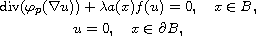 $$\displaylines{
 \hbox{div}(\varphi_p(\nabla u))+\lambda a(x)f(u)=0,\quad x\in B,\cr
 u=0,\quad x\in\partial B,
 }$$