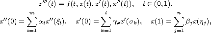 $$\displaylines{
 x'''(t)=f(t, x(t), x'(t),x''(t)), \quad t\in (0,1),\cr
 x''(0)=\sum_{i=1}^{m}\alpha_i x''(\xi_i), \quad
 x'(0)=\sum_{k=1}^{l}\gamma_k x'(\sigma_{k}),\quad
 x(1)=\sum_{j=1}^{n}\beta_jx(\eta_j),
 }$$