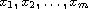 $x_1, x_2, \dots, x_m $