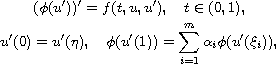 $$\displaylines{
 (\phi( u'))' = f(t, u, u'),\quad t\in (0,1), \cr
 u'(0) = u'(\eta), \quad \phi(u'(1)) = \sum_{i=1}^m{\alpha_i \phi(u'(\xi_i))},
 }$$