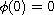 $\phi (0)=0$