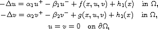 $$\displaylines{
 -\Delta u=\alpha _1u^{+}-\beta _1u^{-}+f(x,u,v)+h_1( x)
 \quad \text{in }\Omega, \cr
 -\Delta v=\alpha _2v^{+}-\beta _2v^{-}+g(x,u,v)+h_2( x)
 \quad \text{in }\Omega, \cr
 u=v=0\quad \text{on }\partial \Omega,
 }$$